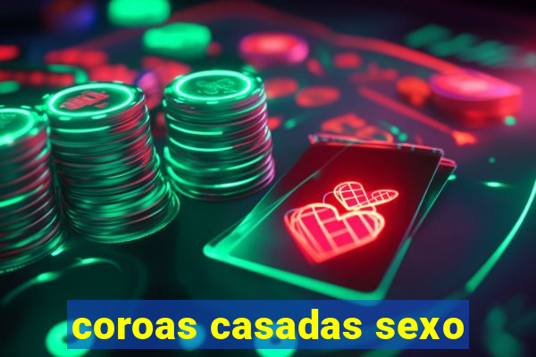 coroas casadas sexo